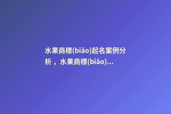 水果商標(biāo)起名案例分析，水果商標(biāo)名字推薦大全-第1張-商標(biāo)起名-玄機(jī)派